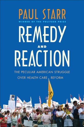 Paul Starr/Remedy and Reaction@ The Peculiar American Struggle Over Health Care R@Revised